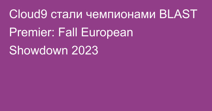 Cloud9 стали чемпионами BLAST Premier: Fall European Showdown 2023