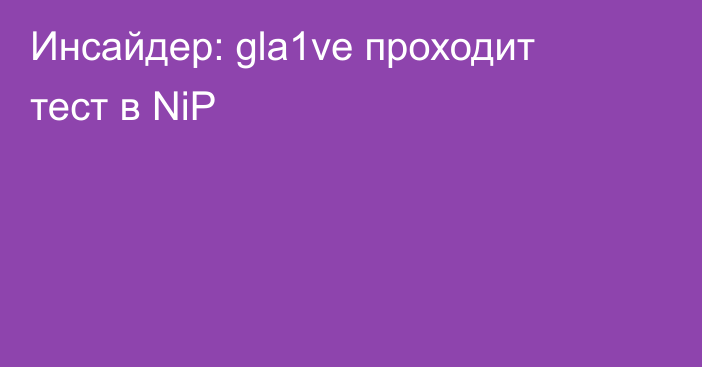 Инсайдер: gla1ve проходит тест в NiP