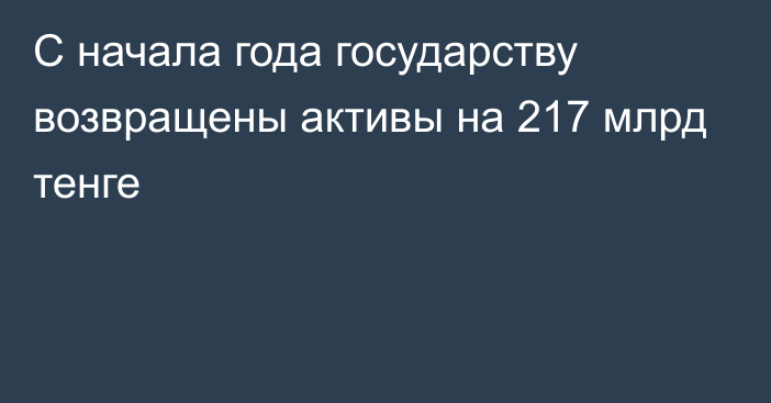 С начала года государству возвращены активы на 217 млрд тенге