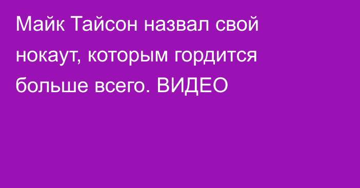 Майк Тайсон назвал свой нокаут, которым гордится больше всего. ВИДЕО