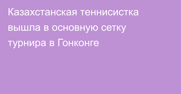 Казахстанская теннисистка вышла в основную сетку турнира в Гонконге