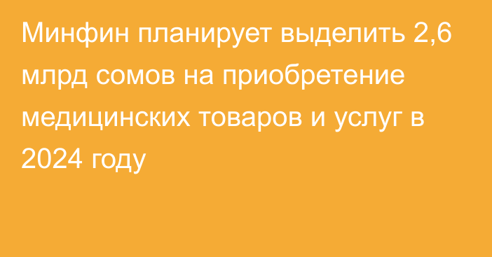 Минфин планирует выделить 2,6 млрд сомов на приобретение медицинских товаров и услуг в 2024 году