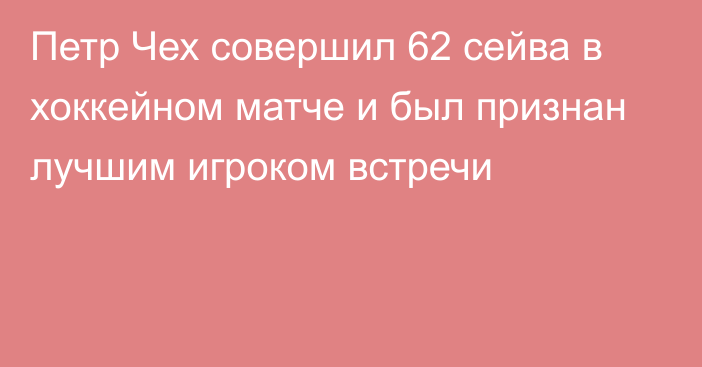 Петр Чех совершил 62 сейва в хоккейном матче и был признан лучшим игроком встречи