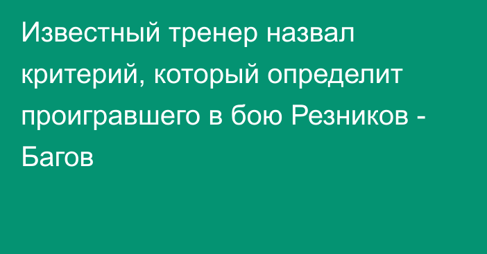 Известный тренер назвал критерий, который определит проигравшего в бою Резников - Багов