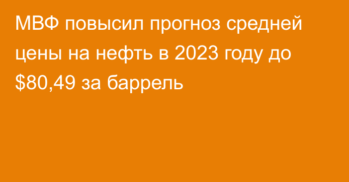 МВФ повысил прогноз средней цены на нефть в 2023 году до $80,49 за баррель