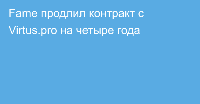 Fame продлил контракт с Virtus.pro на четыре года