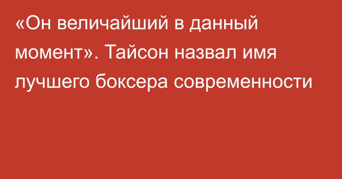 «Он величайший в данный момент». Тайсон назвал имя лучшего боксера современности