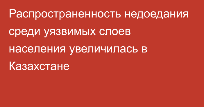 Распространенность недоедания среди уязвимых слоев населения увеличилась в Казахстане