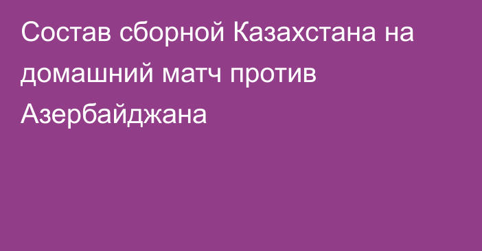 Состав сборной Казахстана на домашний матч против Азербайджана