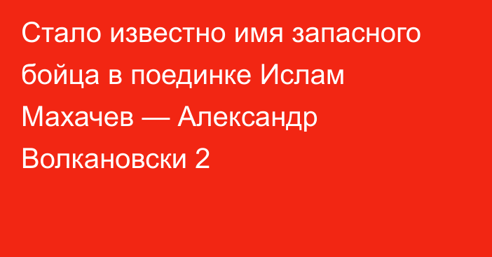 Стало известно имя запасного бойца в поединке Ислам Махачев — Александр Волкановски 2