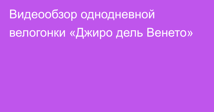 Видеообзор однодневной велогонки «Джиро дель Венето»