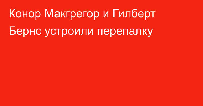 Конор Макгрегор и Гилберт Бернс устроили перепалку