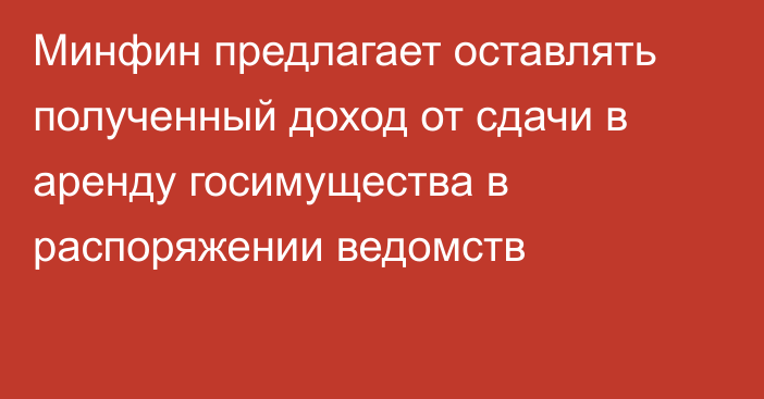 Минфин предлагает оставлять полученный доход от сдачи в аренду госимущества в распоряжении ведомств