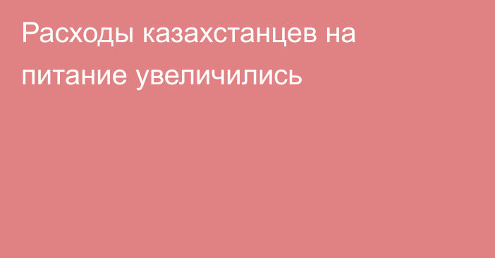 Расходы казахстанцев на питание увеличились