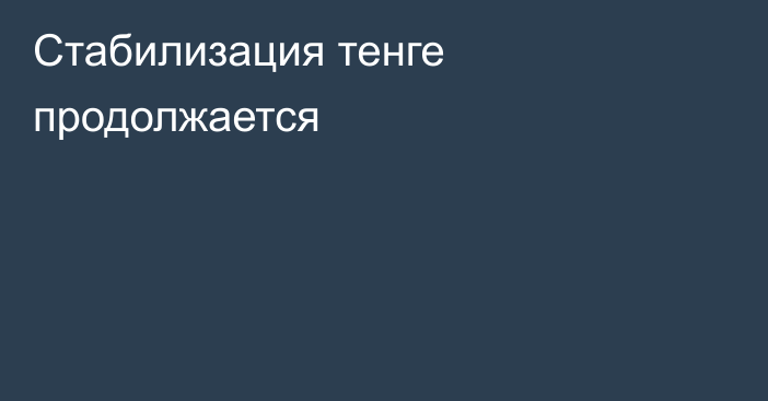 Стабилизация тенге продолжается