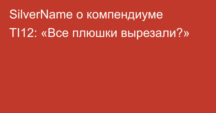 SilverName о компендиуме TI12: «Все плюшки вырезали?»