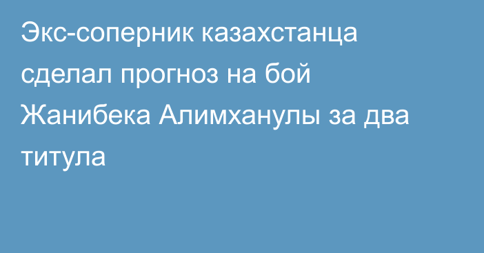 Экс-соперник казахстанца сделал прогноз на бой Жанибека Алимханулы за два титула