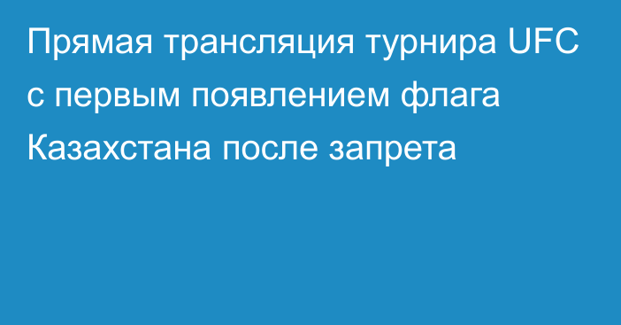 Прямая трансляция турнира UFC с первым появлением флага Казахстана после запрета