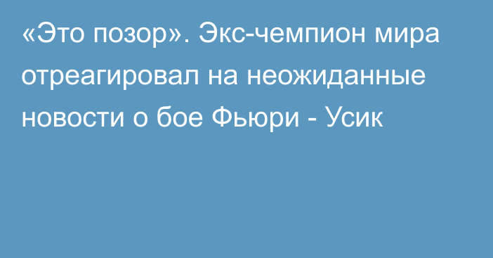 «Это позор». Экс-чемпион мира отреагировал на неожиданные новости о бое Фьюри - Усик