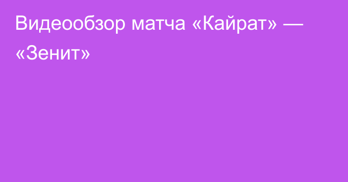 Видеообзор матча «Кайрат» — «Зенит»