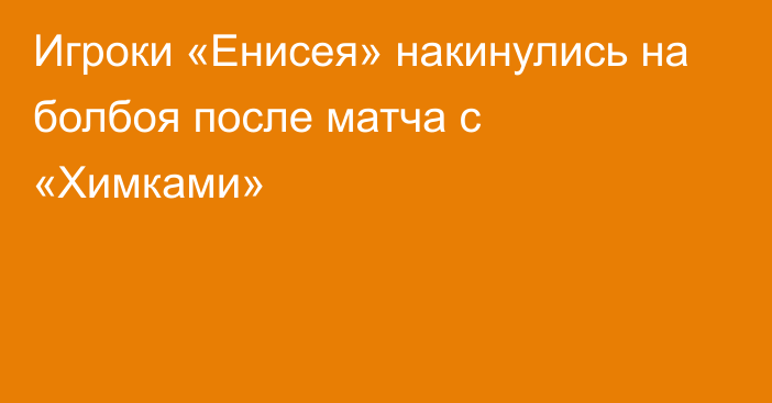 Игроки «Енисея» накинулись на болбоя после матча с «Химками»