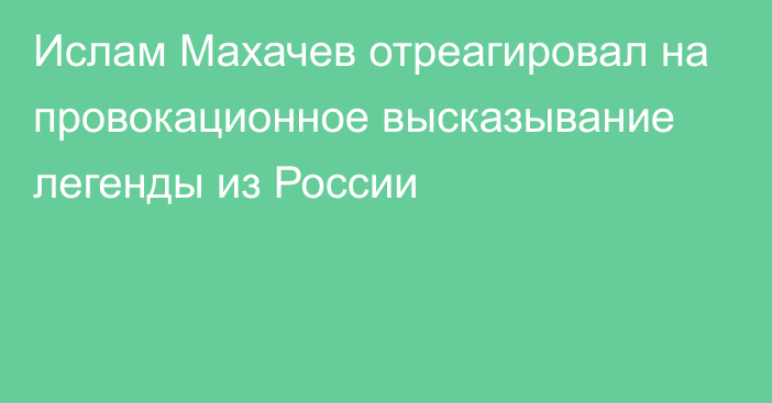 Ислам Махачев отреагировал на провокационное высказывание легенды из России