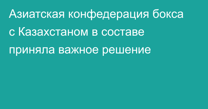 Азиатская конфедерация бокса с Казахстаном в составе приняла важное решение