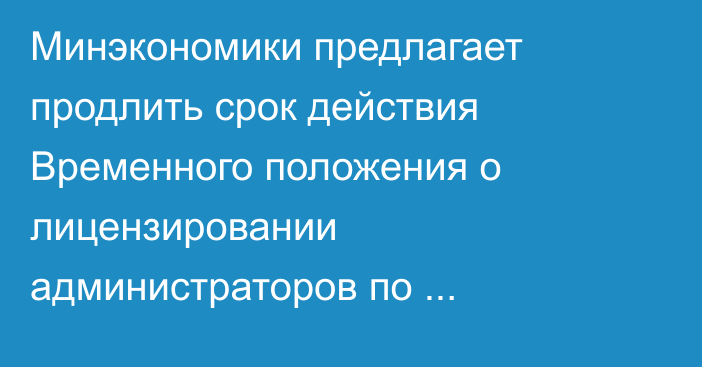 Минэкономики предлагает продлить срок действия Временного положения о лицензировании администраторов по банкротству