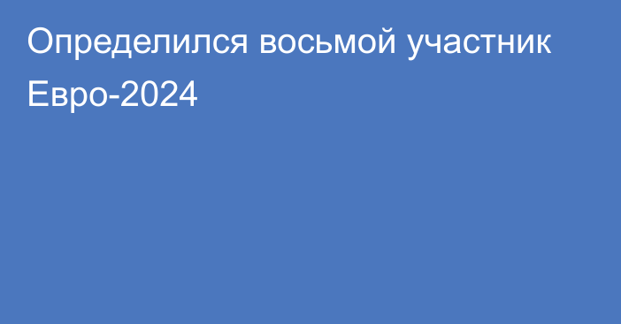 Определился восьмой участник Евро-2024