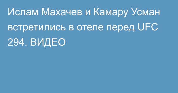 Ислам Махачев и Камару Усман встретились в отеле перед UFC 294. ВИДЕО