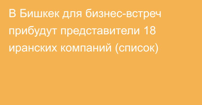 В Бишкек для бизнес-встреч прибудут представители 18 иранских компаний (список)