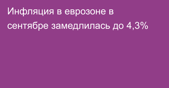 Инфляция в еврозоне в сентябре замедлилась до 4,3%