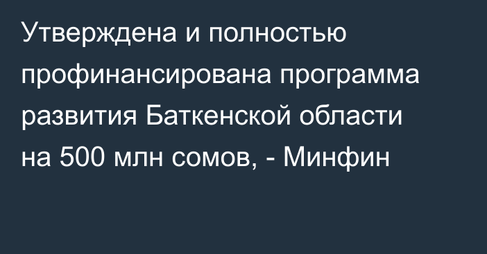 Утверждена и полностью профинансирована программа развития Баткенской области на 500 млн сомов, - Минфин