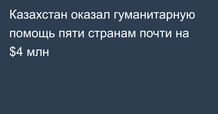 Казахстан оказал гуманитарную помощь пяти странам почти на $4 млн