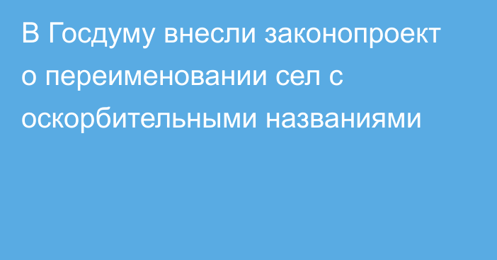 В Госдуму внесли законопроект о переименовании сел с оскорбительными названиями