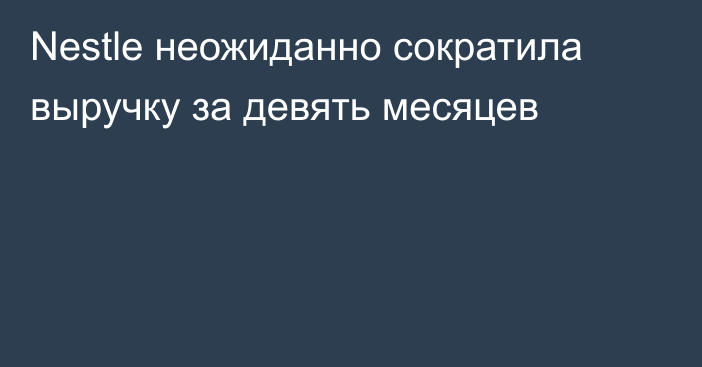 Nestle неожиданно сократила выручку за девять месяцев