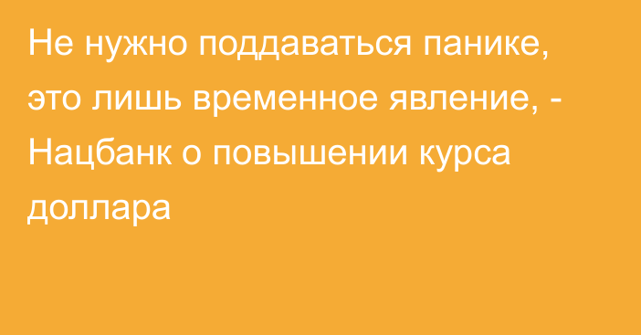 Не нужно поддаваться панике, это лишь временное явление, - Нацбанк о повышении курса доллара