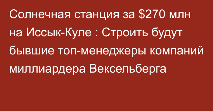 Солнечная станция за $270 млн на Иссык-Куле : Строить будут бывшие топ-менеджеры компаний миллиардера Вексельберга