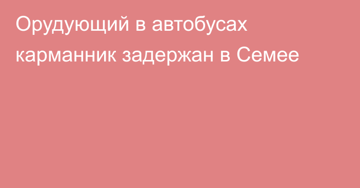 Орудующий в автобусах карманник задержан в Семее