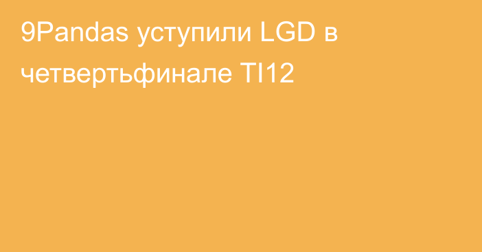 9Pandas уступили LGD в четвертьфинале TI12