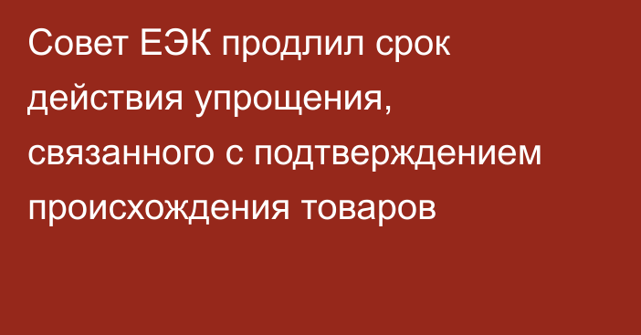 Совет ЕЭК продлил срок действия упрощения, связанного с подтверждением происхождения товаров