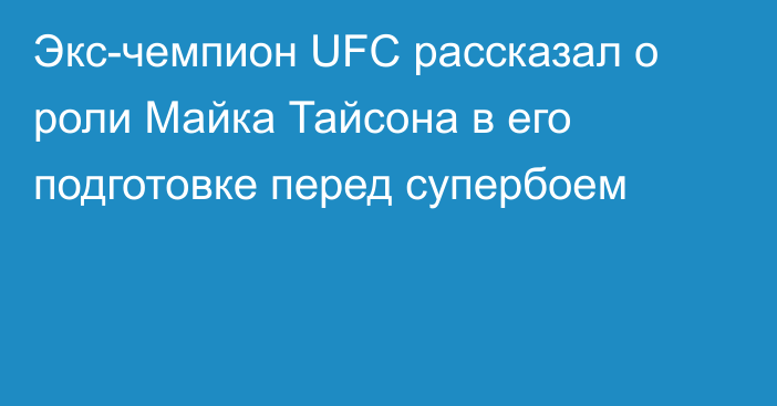 Экс-чемпион UFC рассказал о роли Майка Тайсона в его подготовке перед супербоем