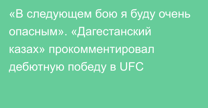 «В следующем бою я буду очень опасным». «Дагестанский казах» прокомментировал дебютную победу в UFC