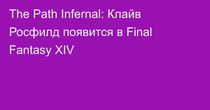 The Path Infernal: Клайв Росфилд появится в Final Fantasy XIV