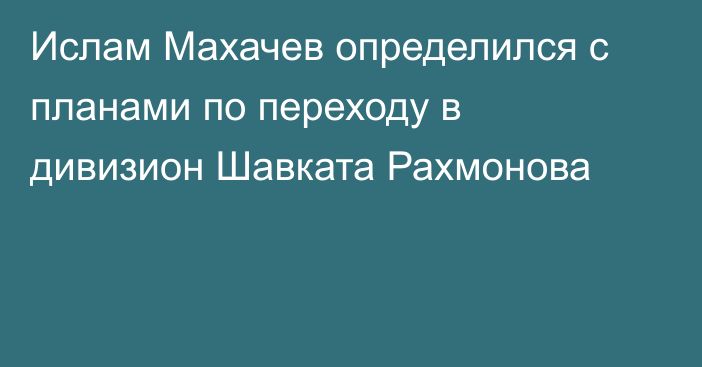 Ислам Махачев определился с планами по переходу в дивизион Шавката Рахмонова