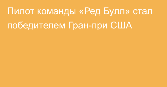 Пилот команды «Ред Булл» стал победителем Гран-при США