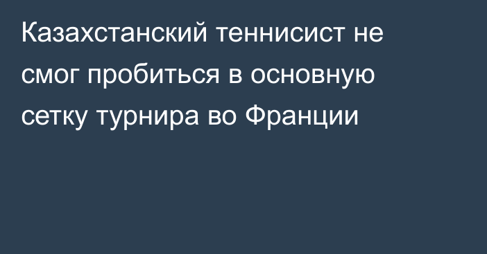 Казахстанский теннисист не смог пробиться в основную сетку турнира во Франции