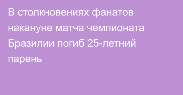 В столкновениях фанатов накануне матча чемпионата Бразилии погиб 25-летний парень