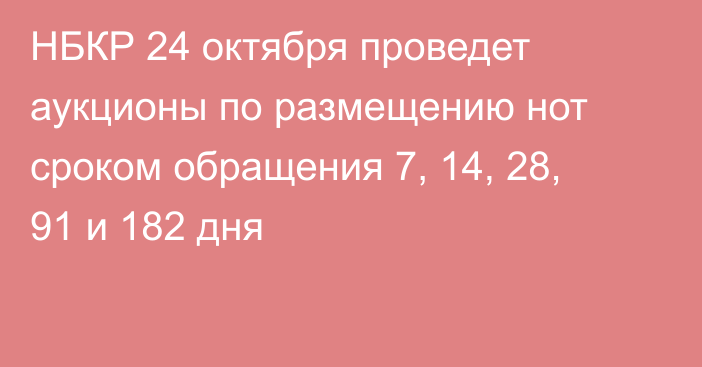 НБКР 24 октября проведет аукционы по размещению нот сроком обращения 7, 14, 28, 91 и 182 дня