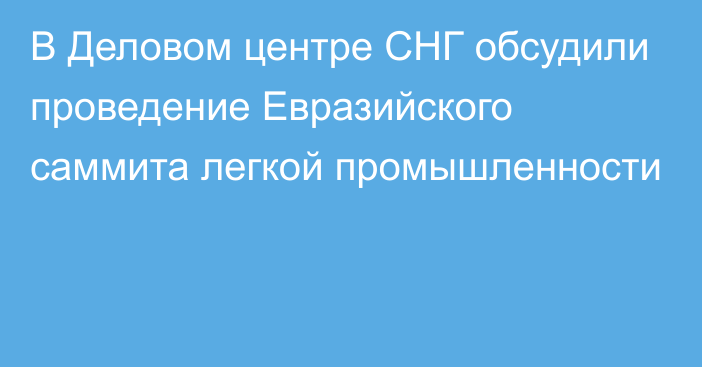 В Деловом центре СНГ обсудили проведение Евразийского саммита легкой промышленности